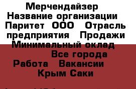 Мерчендайзер › Название организации ­ Паритет, ООО › Отрасль предприятия ­ Продажи › Минимальный оклад ­ 21 000 - Все города Работа » Вакансии   . Крым,Саки